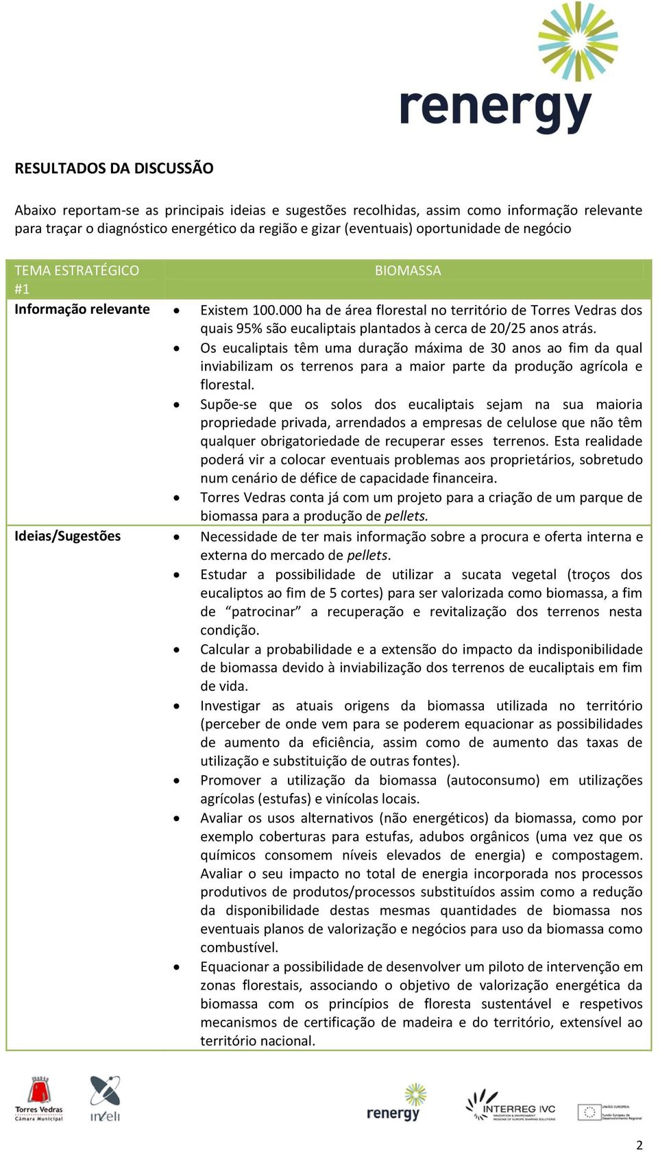 Os eucaliptais têm uma duração máxima de 30 anos ao fim da qual inviabilizam os terrenos para a maior parte da produção agrícola e florestal.