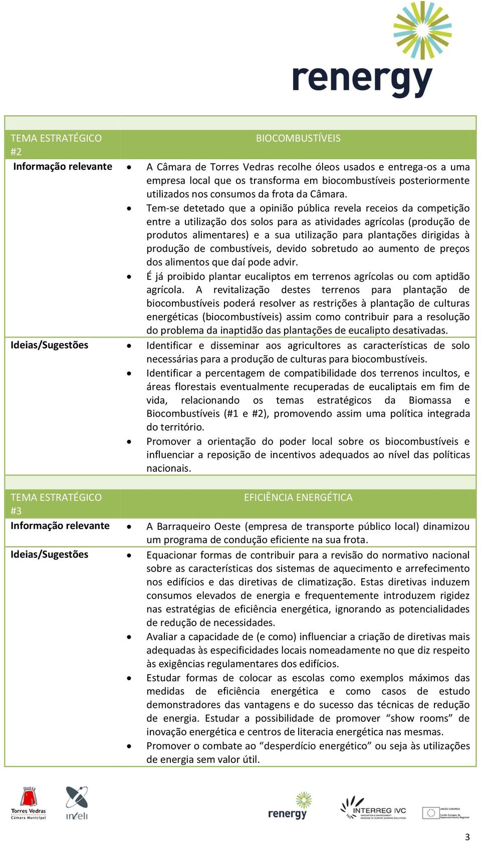 Tem-se detetado que a opinião pública revela receios da competição entre a utilização dos solos para as atividades agrícolas (produção de produtos alimentares) e a sua utilização para plantações