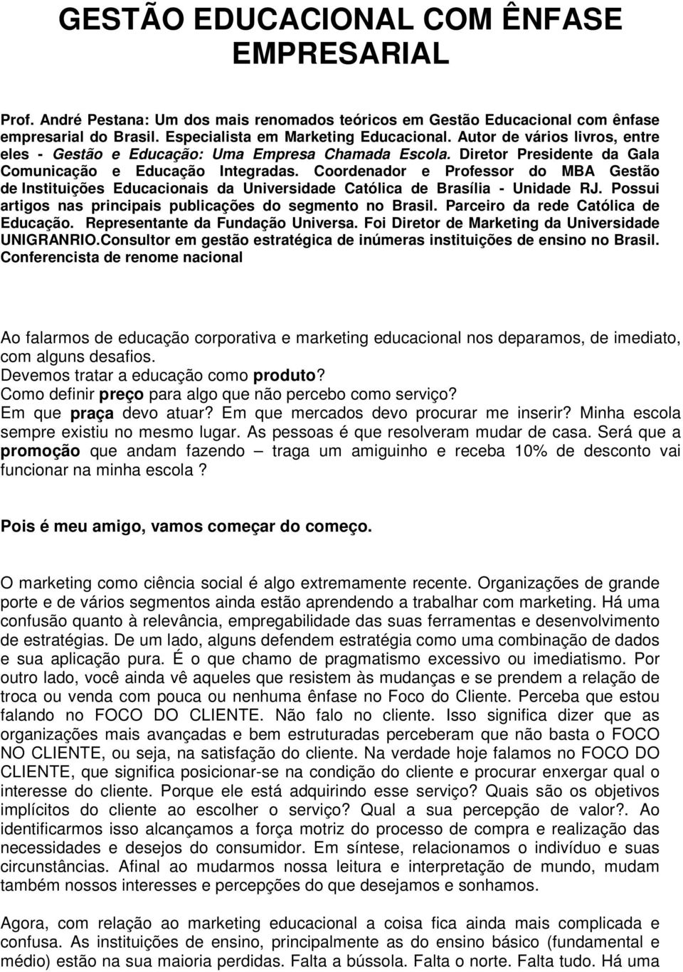 Coordenador e Professor do MBA Gestão de Instituições Educacionais da Universidade Católica de Brasília - Unidade RJ. Possui artigos nas principais publicações do segmento no Brasil.