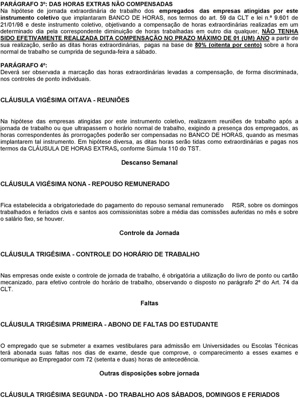 601 de 21/01/98 e deste instrumento coletivo, objetivando a compensação de horas extraordinárias realizadas em um determinado dia pela correspondente diminuição de horas trabalhadas em outro dia