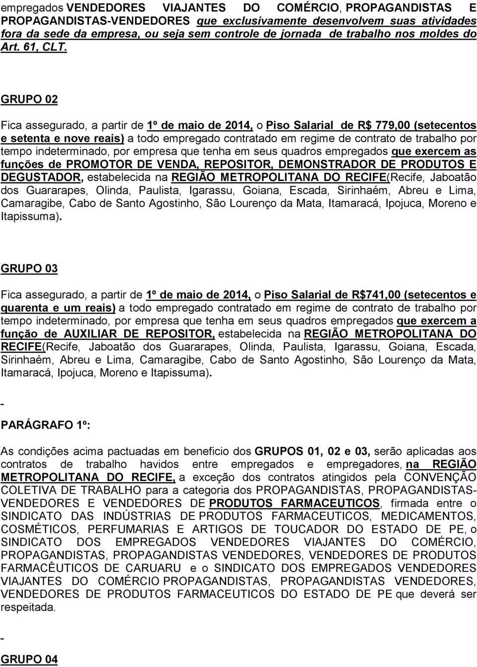 GRUPO 02 Fica assegurado, a partir de 1º de maio de 2014, o Piso Salarial de R$ 779,00 (setecentos e setenta e nove reais) a todo empregado contratado em regime de contrato de trabalho por tempo