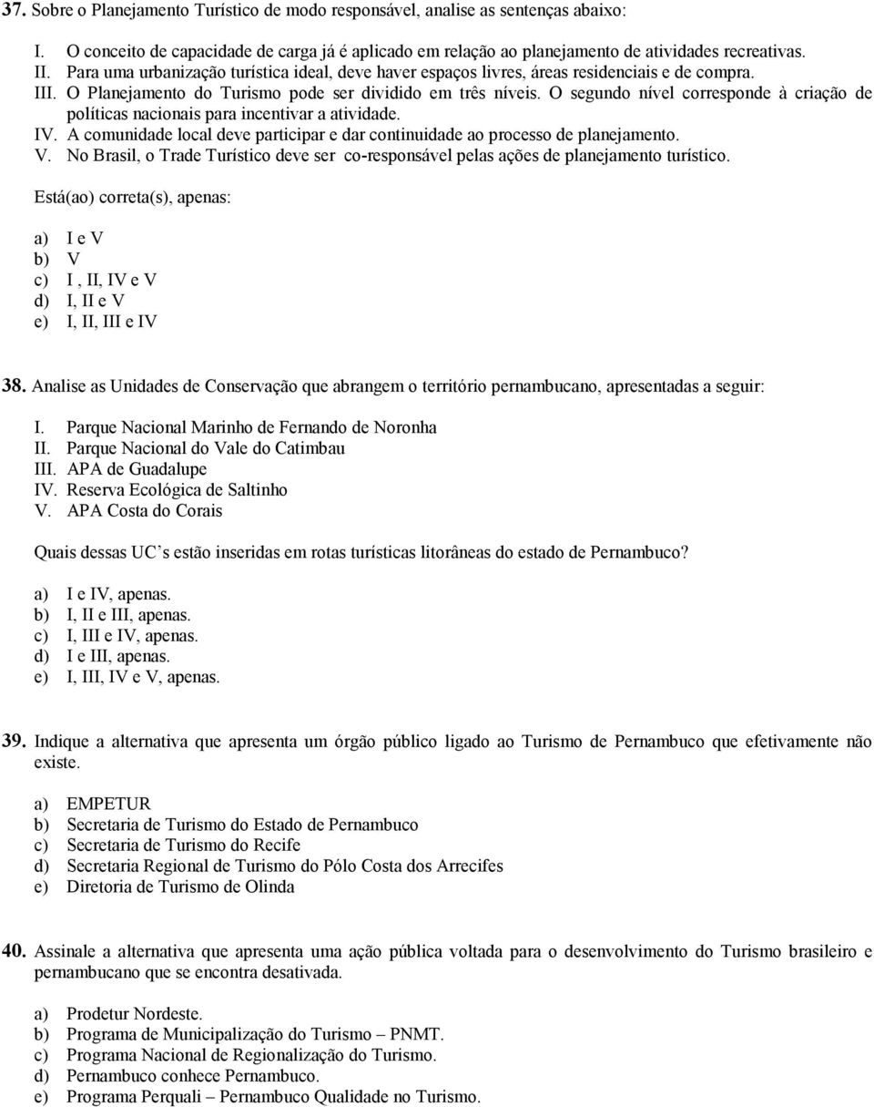 O segundo nível corresponde à criação de políticas nacionais para incentivar a atividade. IV. A comunidade local deve participar e dar continuidade ao processo de planejamento. V.