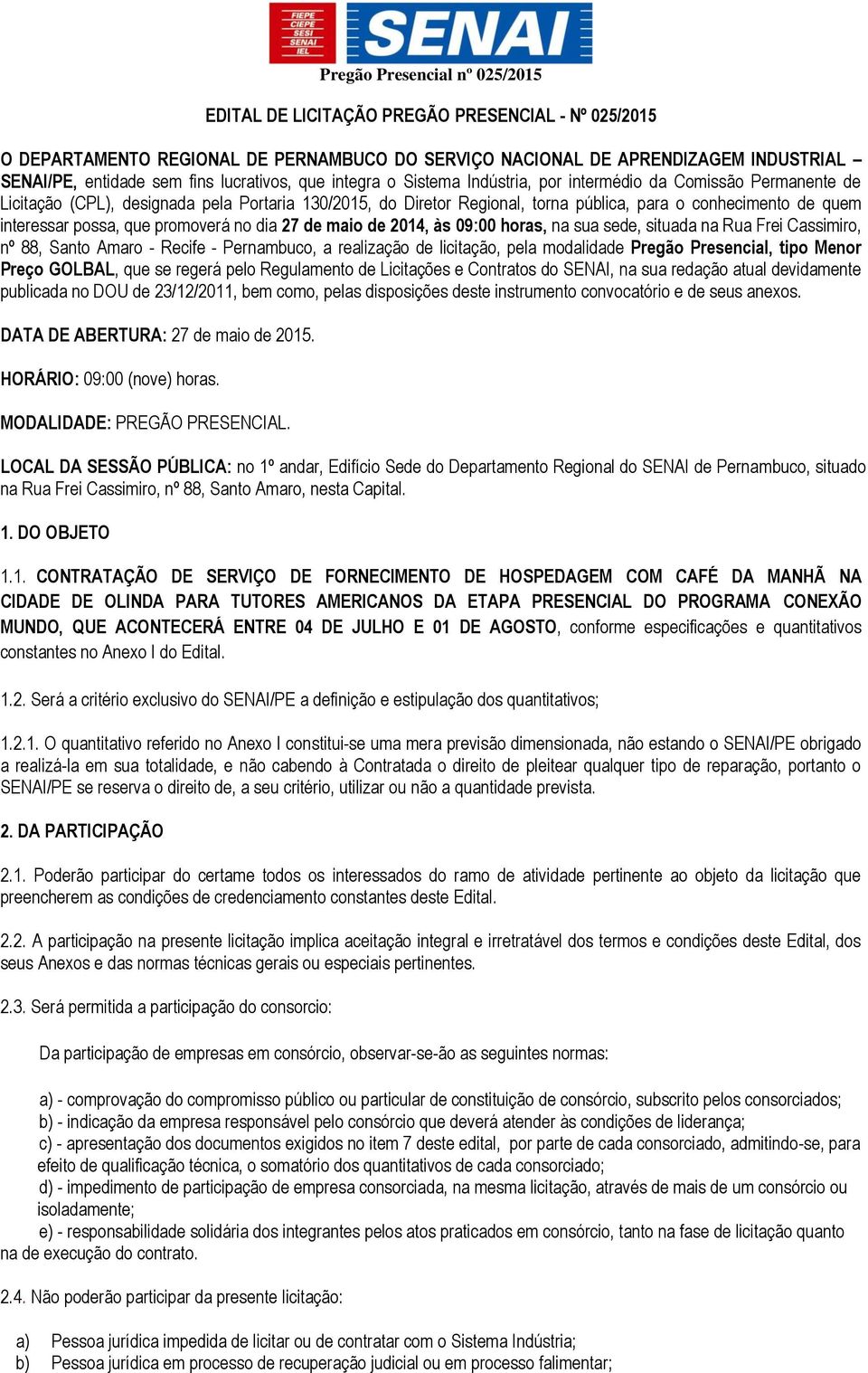 no dia 27 de maio de 2014, às 09:00 horas, na sua sede, situada na Rua Frei Cassimiro, nº 88, Santo Amaro - Recife - Pernambuco, a realização de licitação, pela modalidade Pregão Presencial, tipo