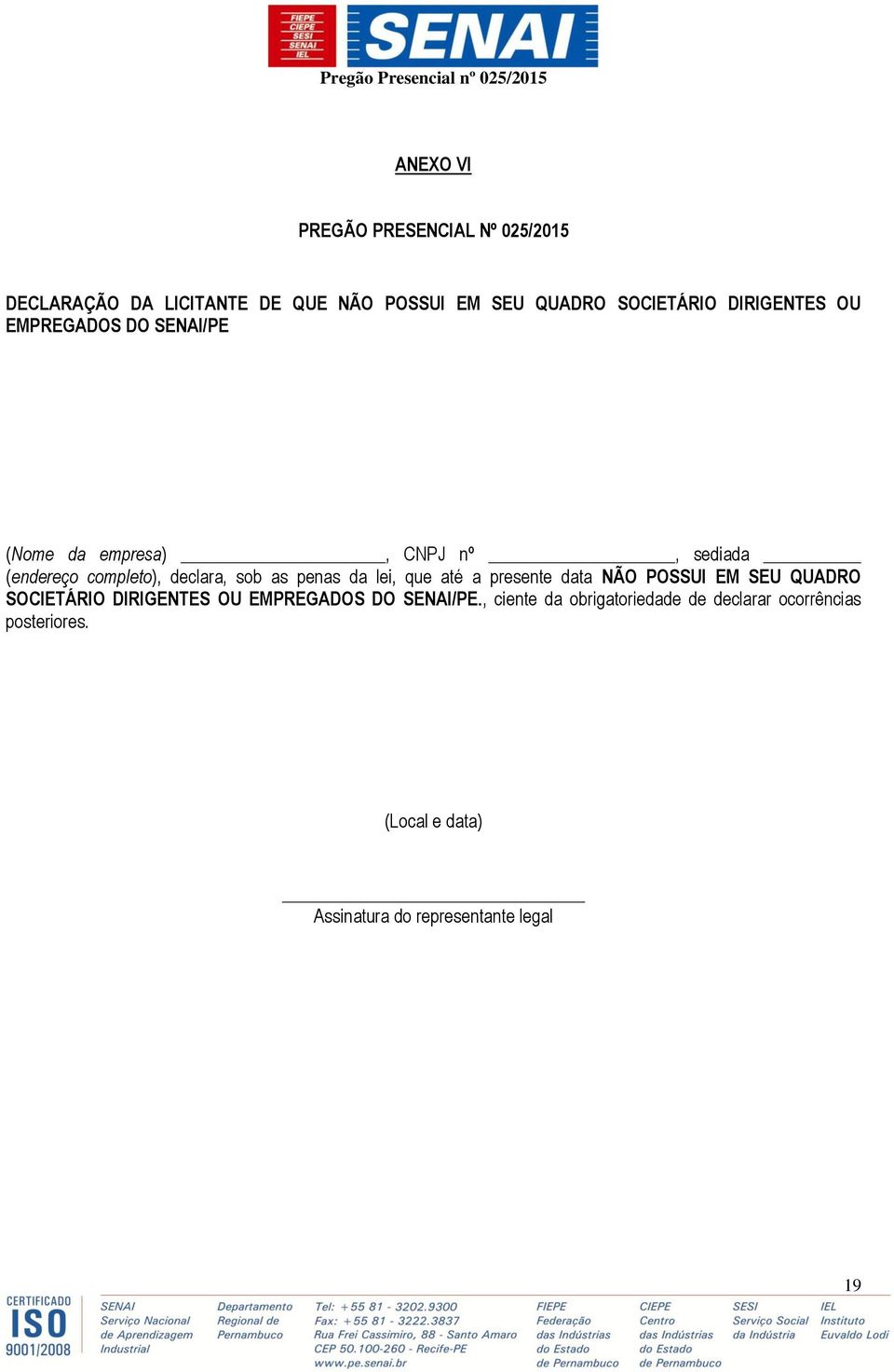 penas da lei, que até a presente data NÃO POSSUI EM SEU QUADRO SOCIETÁRIO DIRIGENTES OU EMPREGADOS DO SENAI/PE.