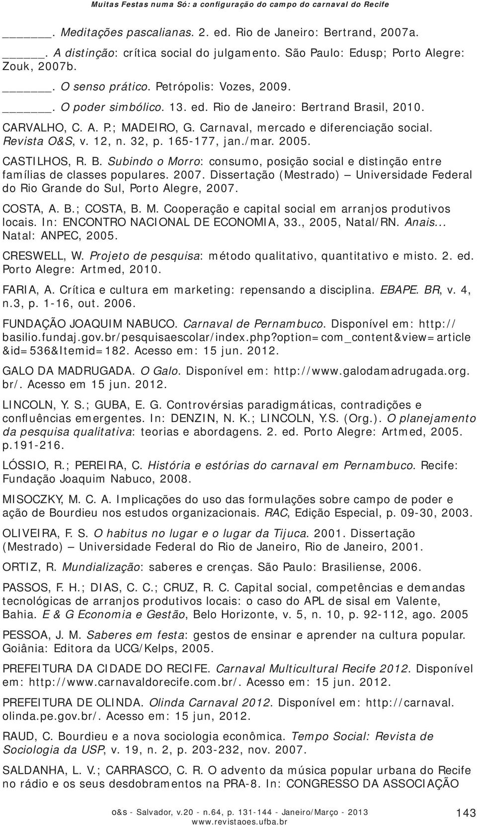 Carnaval, mercado e diferenciação social. Revista O&S, v. 12, n. 32, p. 165-177, jan./mar. 2005. CASTILHOS, R. B.