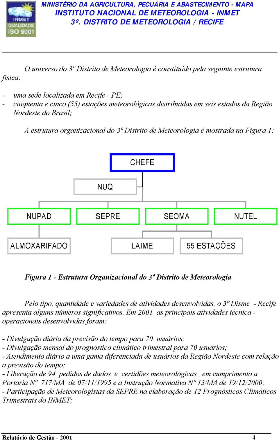 Estrutura Organizacional do 3º Distrito de Meteorologia. Pelo tipo, quantidade e variedades de atividades desenvolvidas, o 3º Disme - Recife apresenta alguns números significativos.