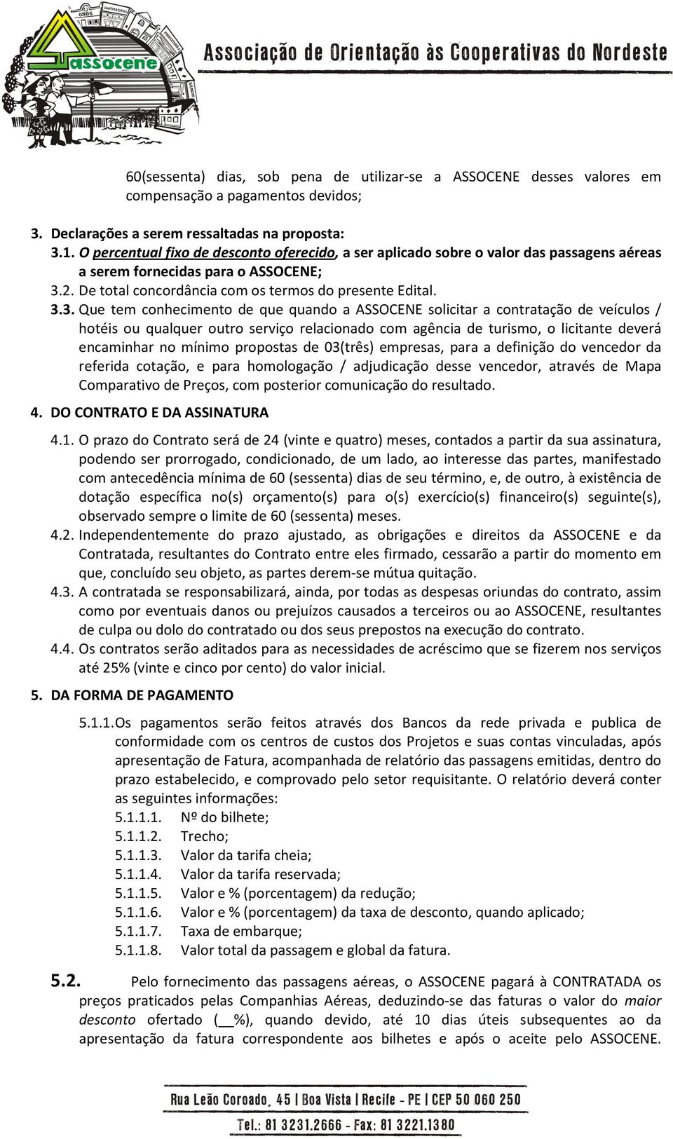 2. De total concordância com os termos do presente Edital. 3.