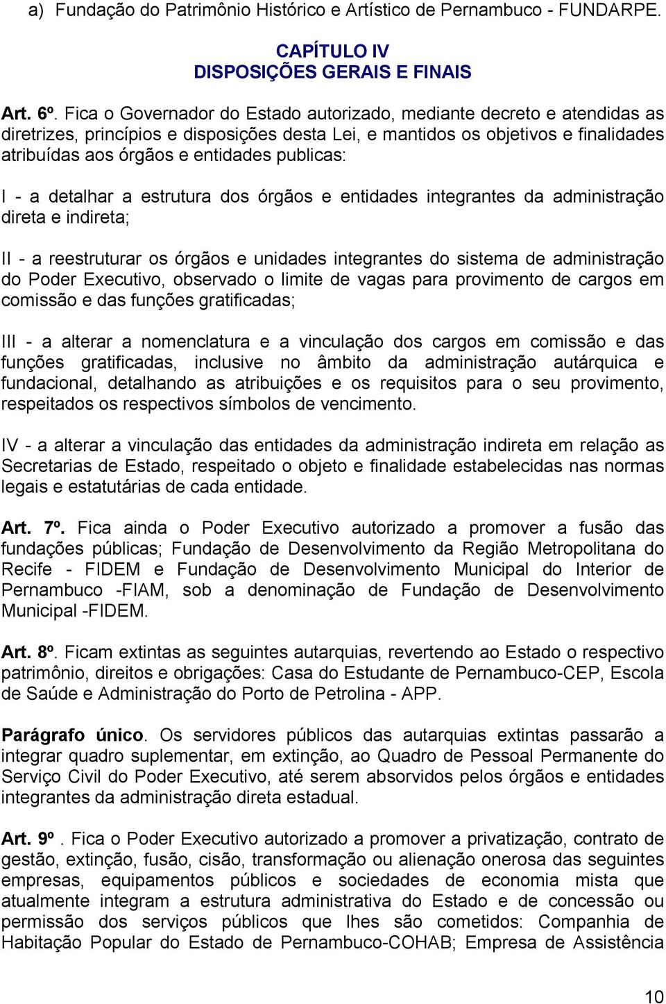 publicas: I - a detalhar a estrutura dos órgãos e entidades integrantes da administração direta e indireta; II - a reestruturar os órgãos e unidades integrantes do sistema de administração do Poder