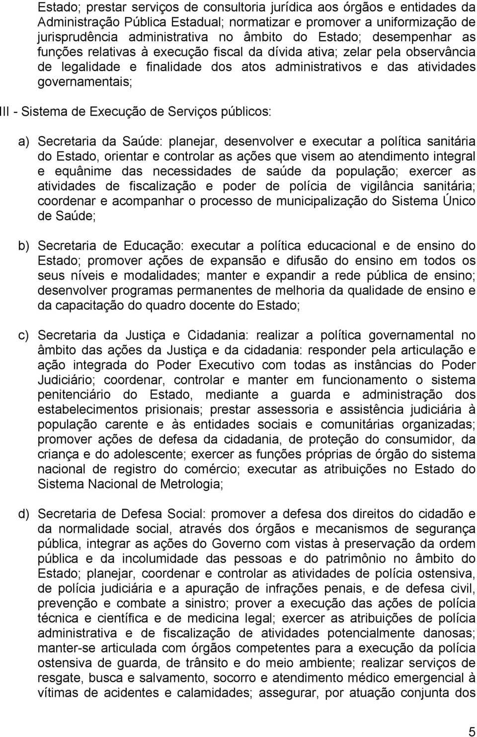 Execução de Serviços públicos: a) Secretaria da Saúde: planejar, desenvolver e executar a política sanitária do Estado, orientar e controlar as ações que visem ao atendimento integral e equânime das