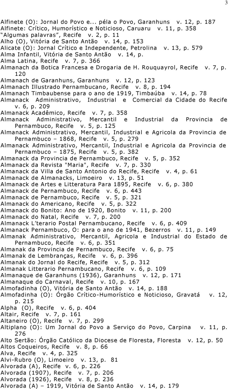 366 Almanach da Botica Francesa e Drogaria de H. Rouquayrol, Recife v. 7, p. 120 Almanach de Garanhuns, Garanhuns v. 12, p. 123 Almanach Illustrado Pernambucano, Recife v. 8, p.