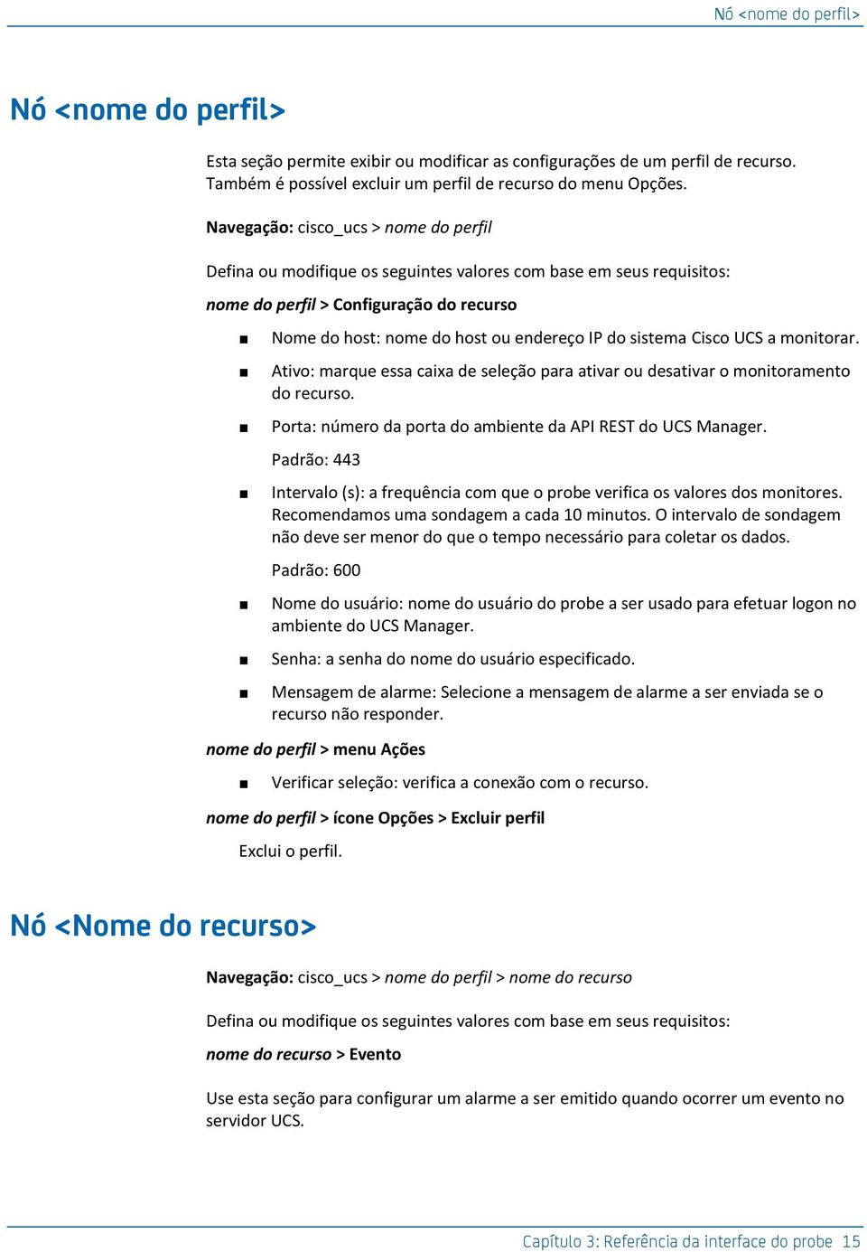 monitorar. Ativo: marqu ssa caixa d slção para ativar ou dsativar o monitoramnto do rcurso. Porta: númro da porta do ambint da API REST do UCS Managr.