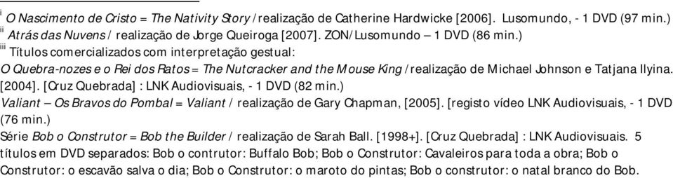 ) iii Títulos comercializados com interpretação gestual: O Quebra-nozes e o Rei dos Ratos = The Nutcracker and the Mouse King /realização de Michael Johnson e Tatjana Ilyina. [2004].