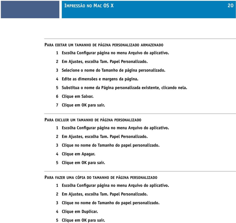 7 Clique em OK para sair. PARA EXCLUIR UM TAMANHO DE PÁGINA PERSONALIZADO 1 Escolha Configurar página no menu Arquivo do aplicativo. 2 Em Ajustes, escolha Tam. Papel Personalizado.