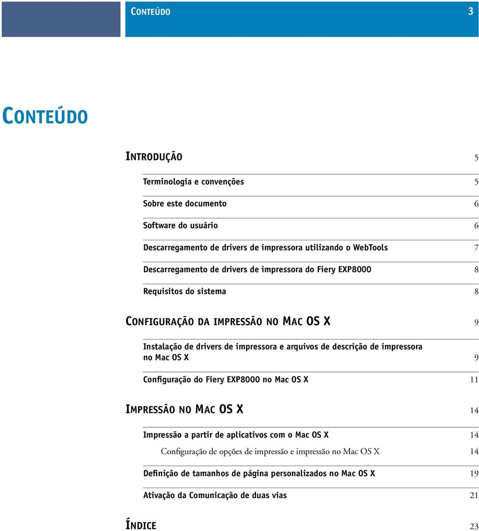 arquivos de descrição de impressora no Mac OS X 9 Configuração do Fiery EXP8000 no Mac OS X 11 IMPRESSÃO NO MAC OS X 14 Impressão a partir de aplicativos com o Mac OS X