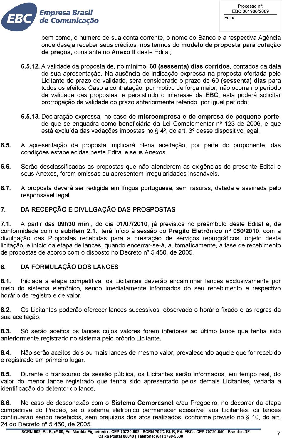 Na ausência de indicação expressa na proposta ofertada pelo Licitante do prazo de validade, será considerado o prazo de 60 (sessenta) dias para todos os efeitos.