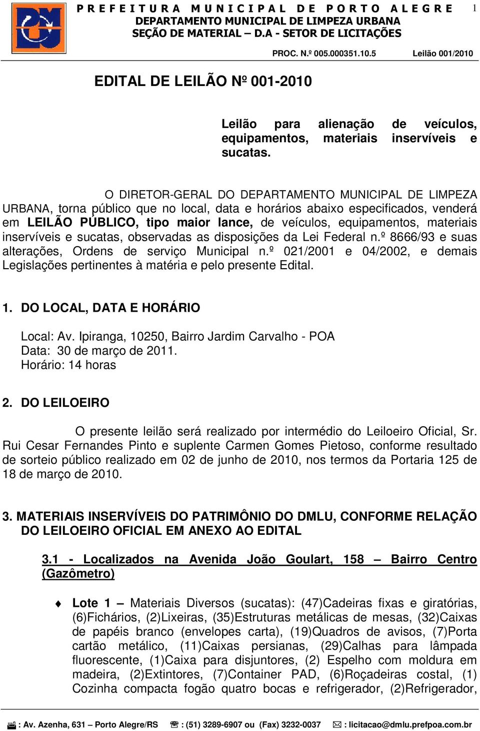 materiais inservíveis e sucatas, observadas as disposições da Lei Federal n.º 8666/93 e suas alterações, Ordens de serviço Municipal n.