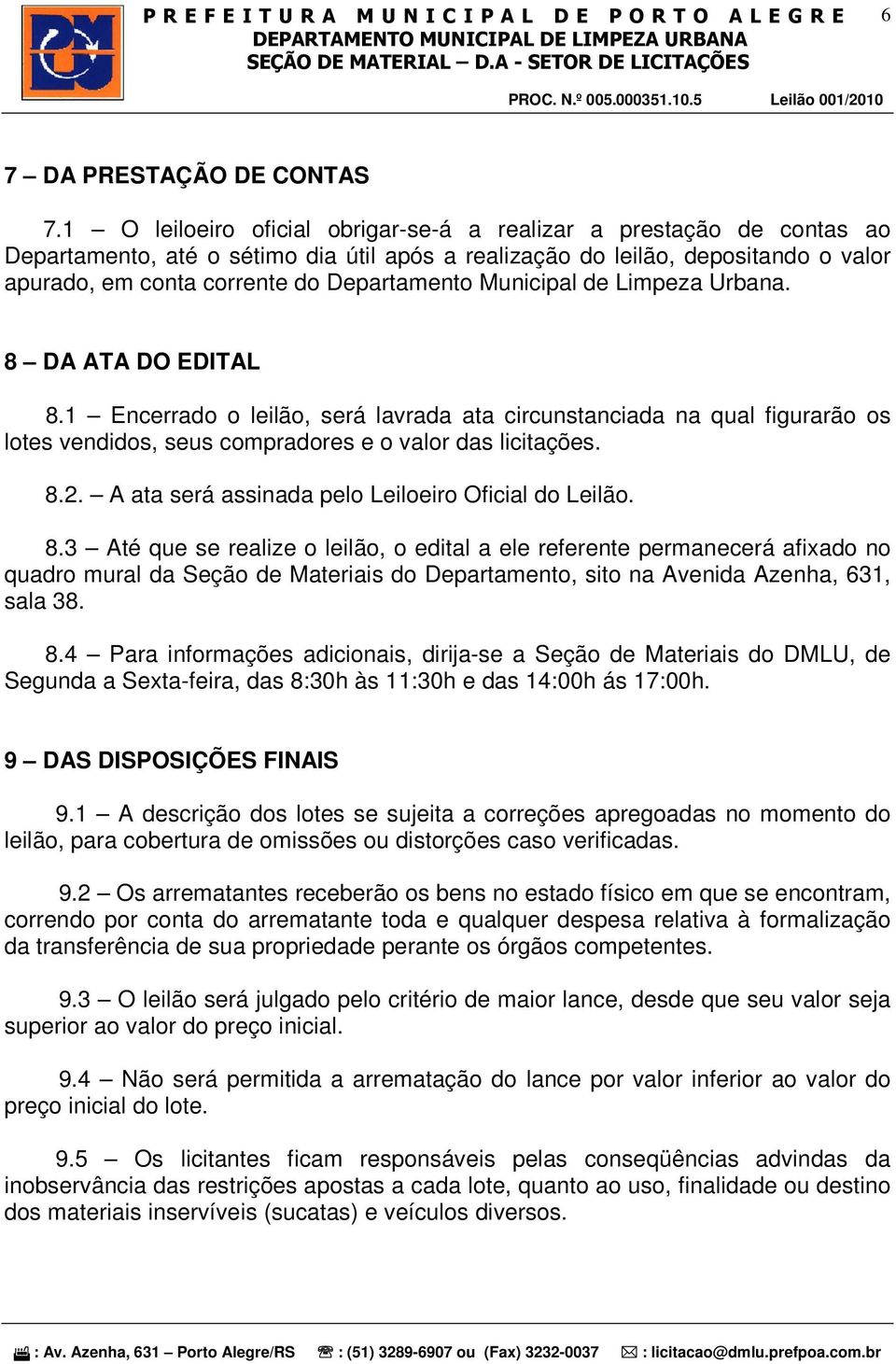 Municipal de Limpeza Urbana. 8 DA ATA DO EDITAL 8.1 Encerrado o leilão, será lavrada ata circunstanciada na qual figurarão os lotes vendidos, seus compradores e o valor das licitações. 8.2.