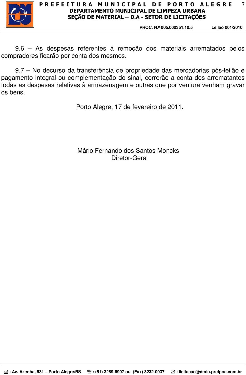 complementação do sinal, correrão a conta dos arrematantes todas as despesas relativas à armazenagem e outras