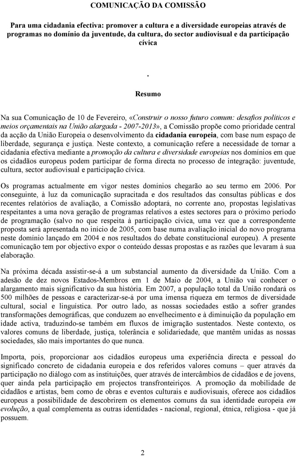 Resumo Na sua Comunicação de 10 de Fevereiro, «Construir o nosso futuro comum: desafios políticos e meios orçamentais na União alargada - 2007-2013», a Comissão propõe como prioridade central da