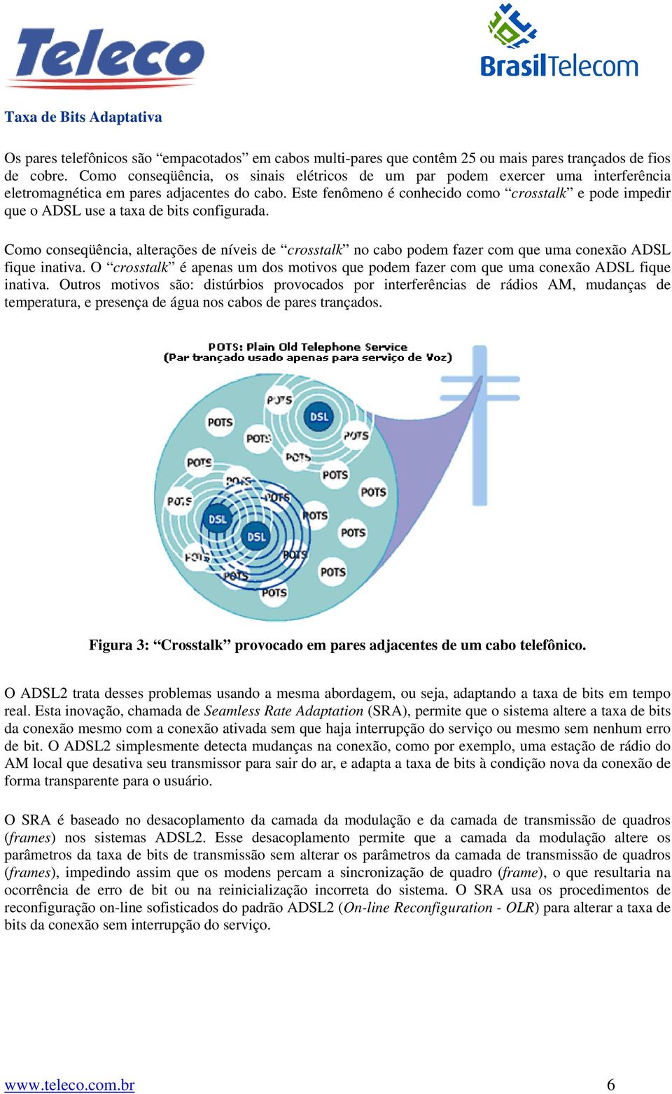 Este fenômeno é conhecido como crosstalk e pode impedir que o ADSL use a taxa de bits configurada.