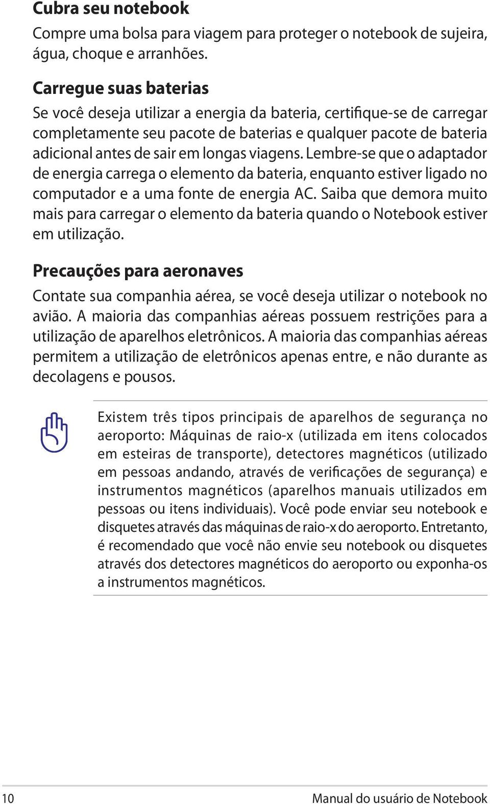 viagens. Lembre-se que o adaptador de energia carrega o elemento da bateria, enquanto estiver ligado no computador e a uma fonte de energia AC.