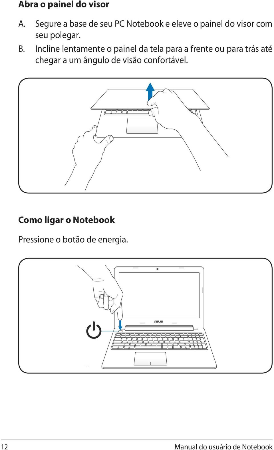 B. Incline lentamente o painel da tela para a frente ou para trás até