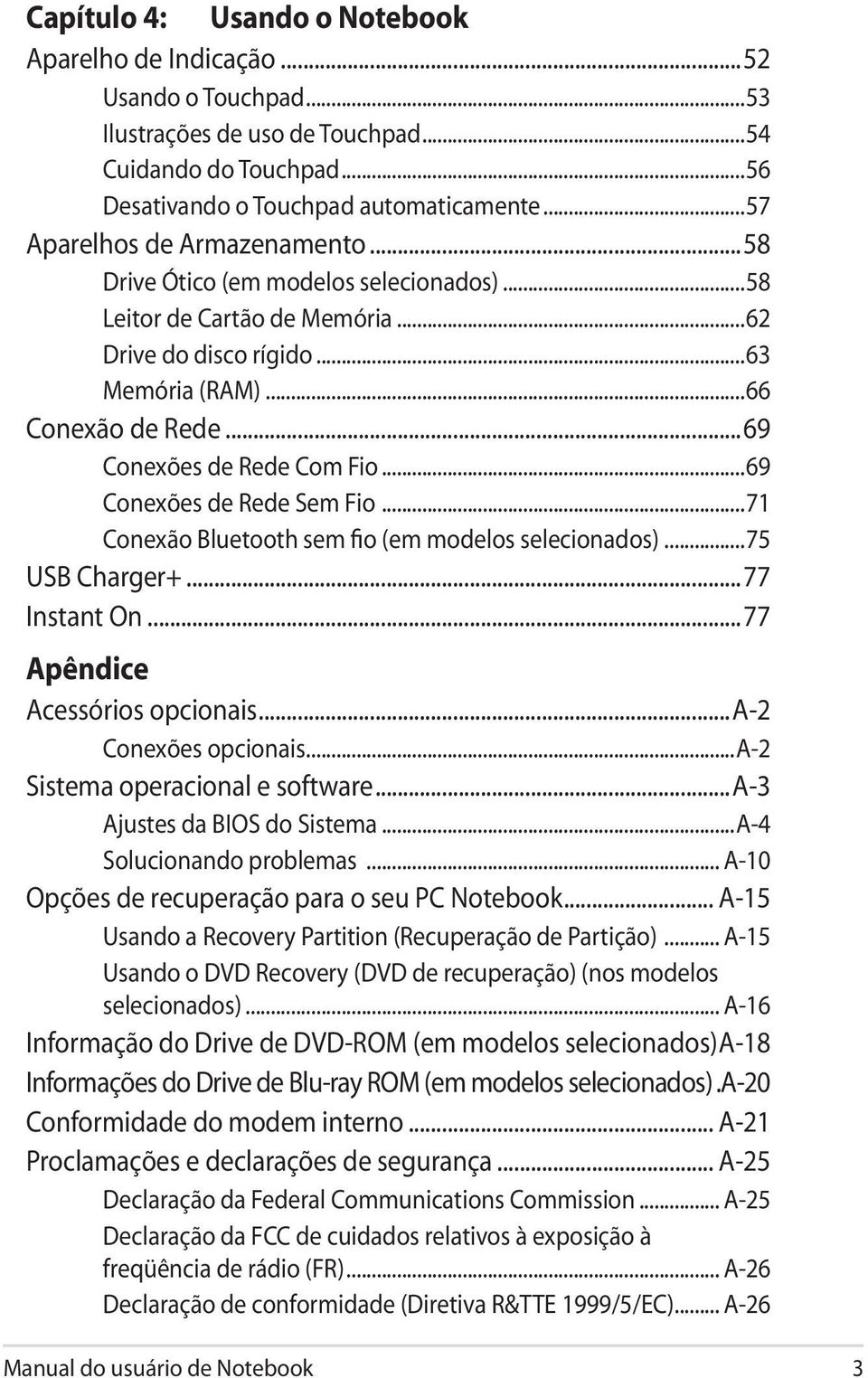 ..69 Conexões de Rede Com Fio...69 Conexões de Rede Sem Fio...71 Conexão Bluetooth sem fio (em modelos selecionados)...75 USB Charger+...77 Instant On...77 Apêndice Acessórios opcionais.