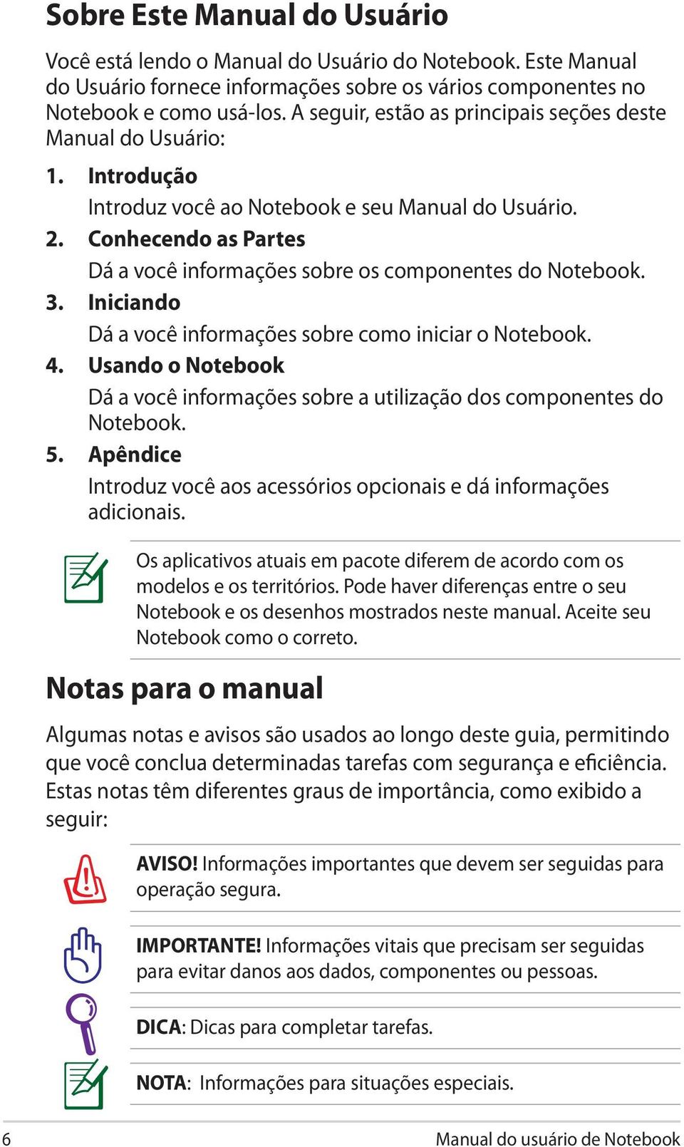 Conhecendo as Partes Dá a você informações sobre os componentes do Notebook. 3. Iniciando Dá a você informações sobre como iniciar o Notebook. 4.