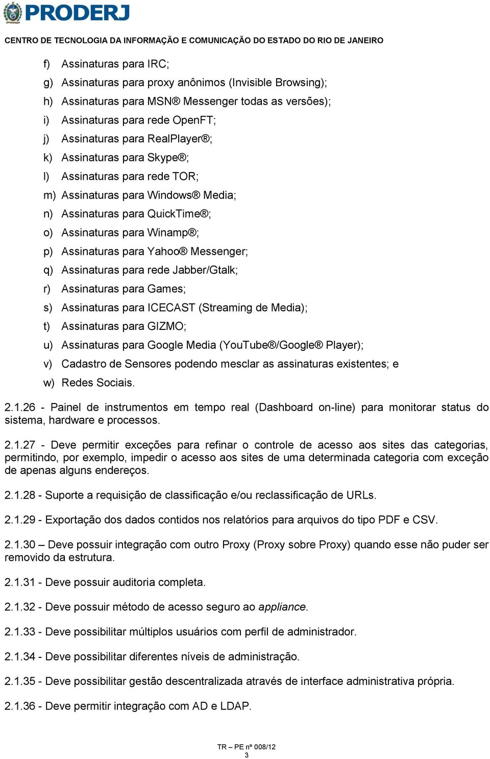 Assinaturas para rede Jabber/Gtalk; r) Assinaturas para Games; s) Assinaturas para ICECAST (Streaming de Media); t) Assinaturas para GIZMO; u) Assinaturas para Google Media (YouTube /Google Player);