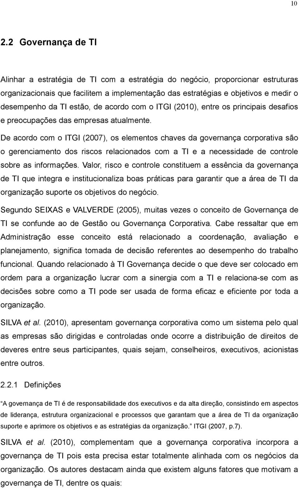 De acordo com o ITGI (2007), os elementos chaves da governança corporativa são o gerenciamento dos riscos relacionados com a TI e a necessidade de controle sobre as informações.