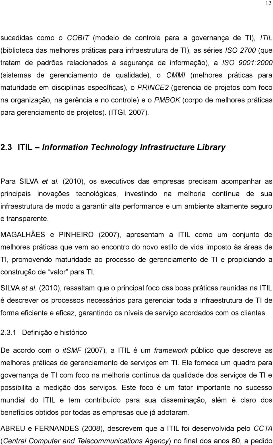organização, na gerência e no controle) e o PMBOK (corpo de melhores práticas para gerenciamento de projetos). (ITGI, 2007). 2.3 ITIL Information Technology Infrastructure Library Para SILVA et al.