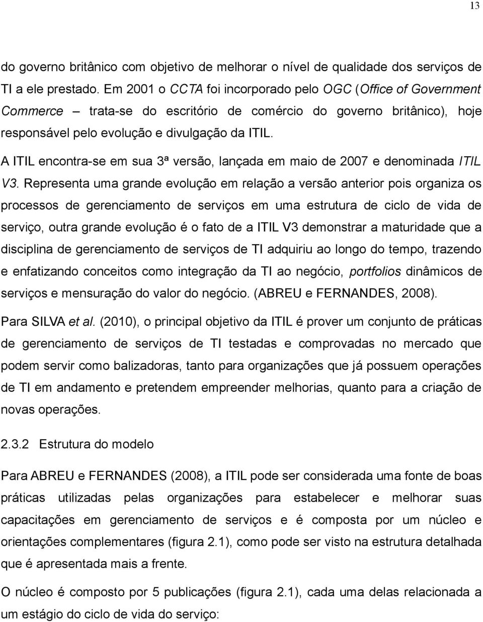 A ITIL encontra-se em sua 3ª versão, lançada em maio de 2007 e denominada ITIL V3.