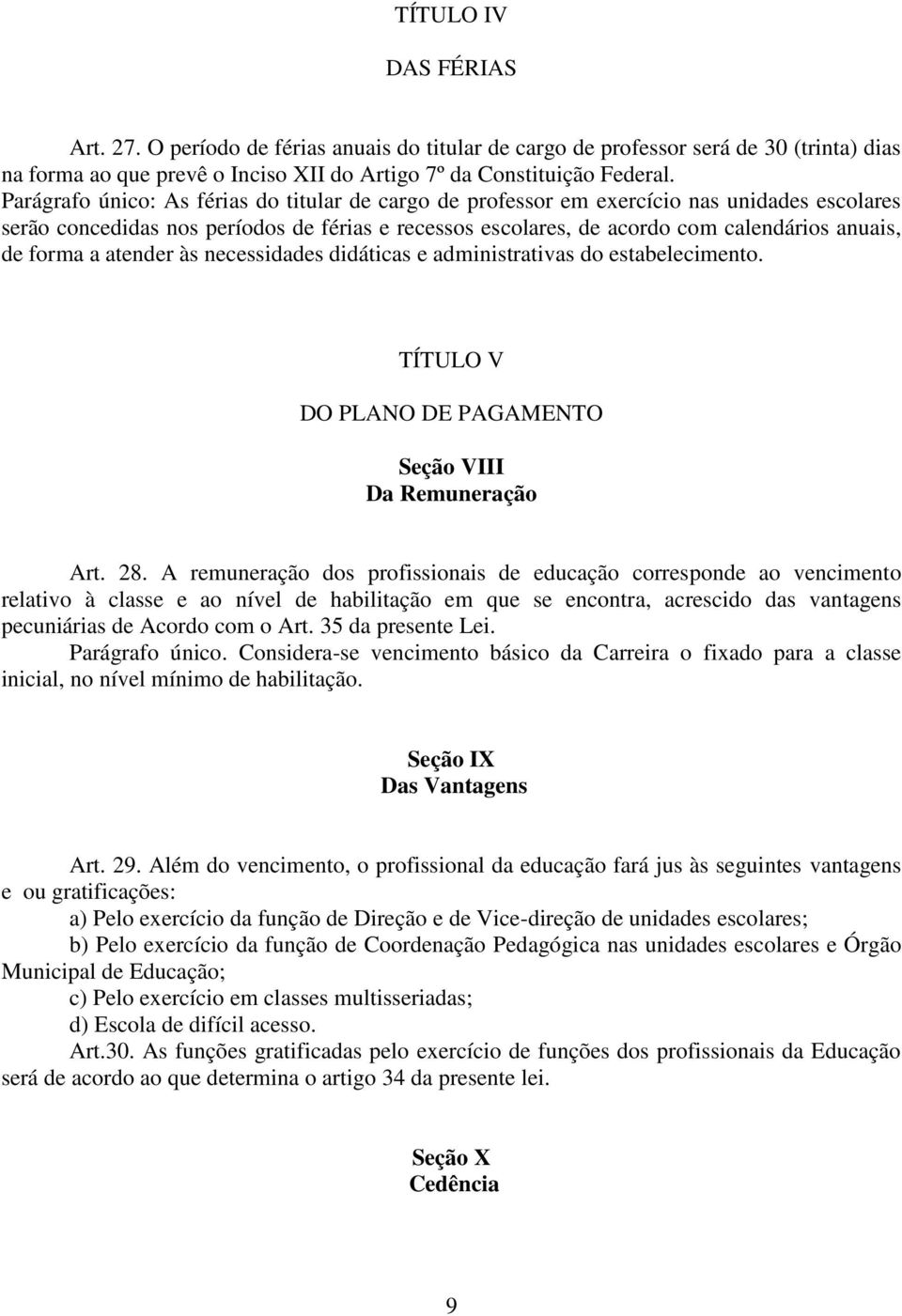 forma a atender às necessidades didáticas e administrativas do estabelecimento. TÍTULO V DO PLANO DE PAGAMENTO Seção VIII Da Remuneração Art. 28.