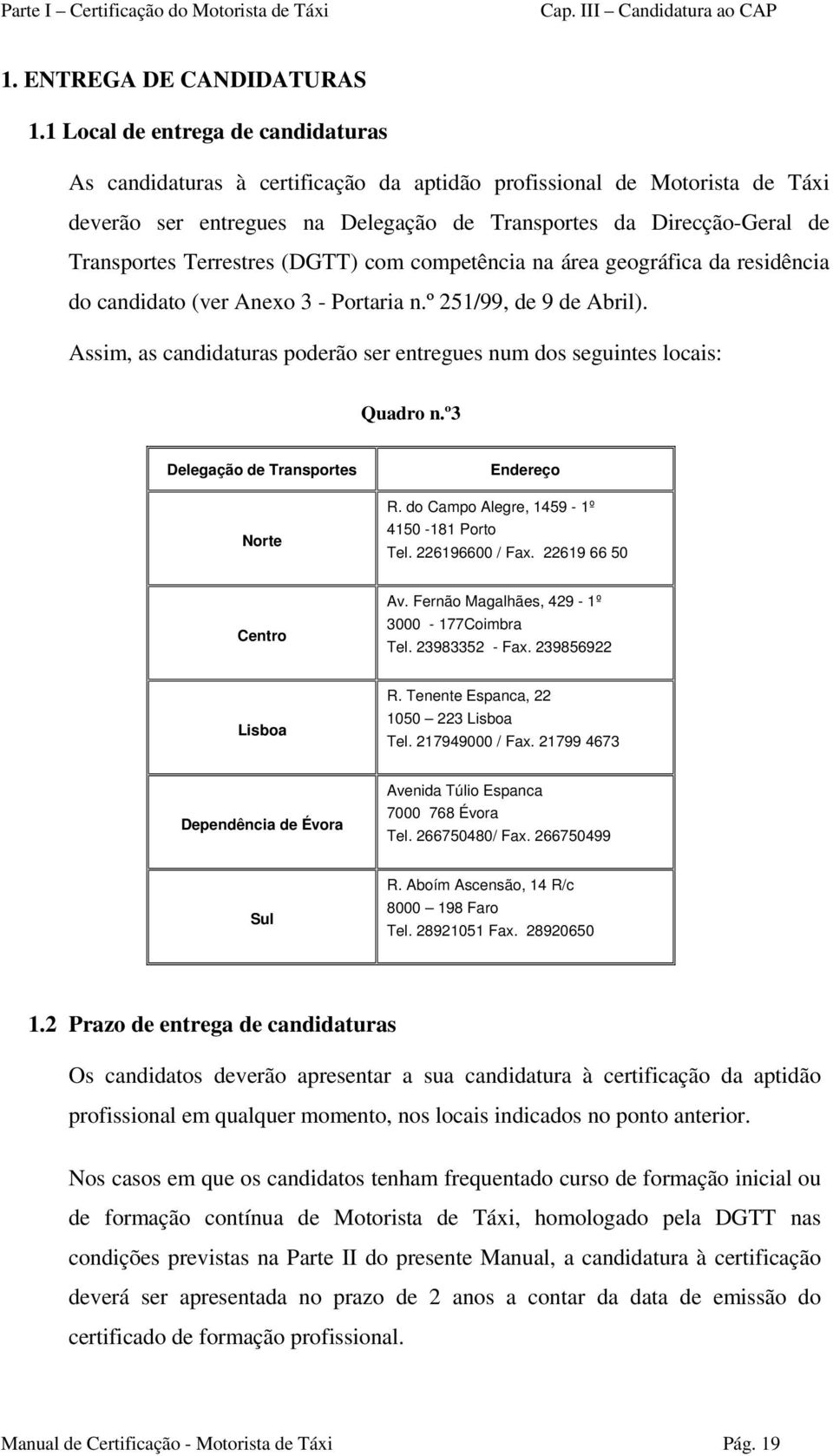 Terrestres (DGTT) com competência na área geográfica da residência do candidato (ver Anexo 3 - Portaria n.º 251/99, de 9 de Abril).