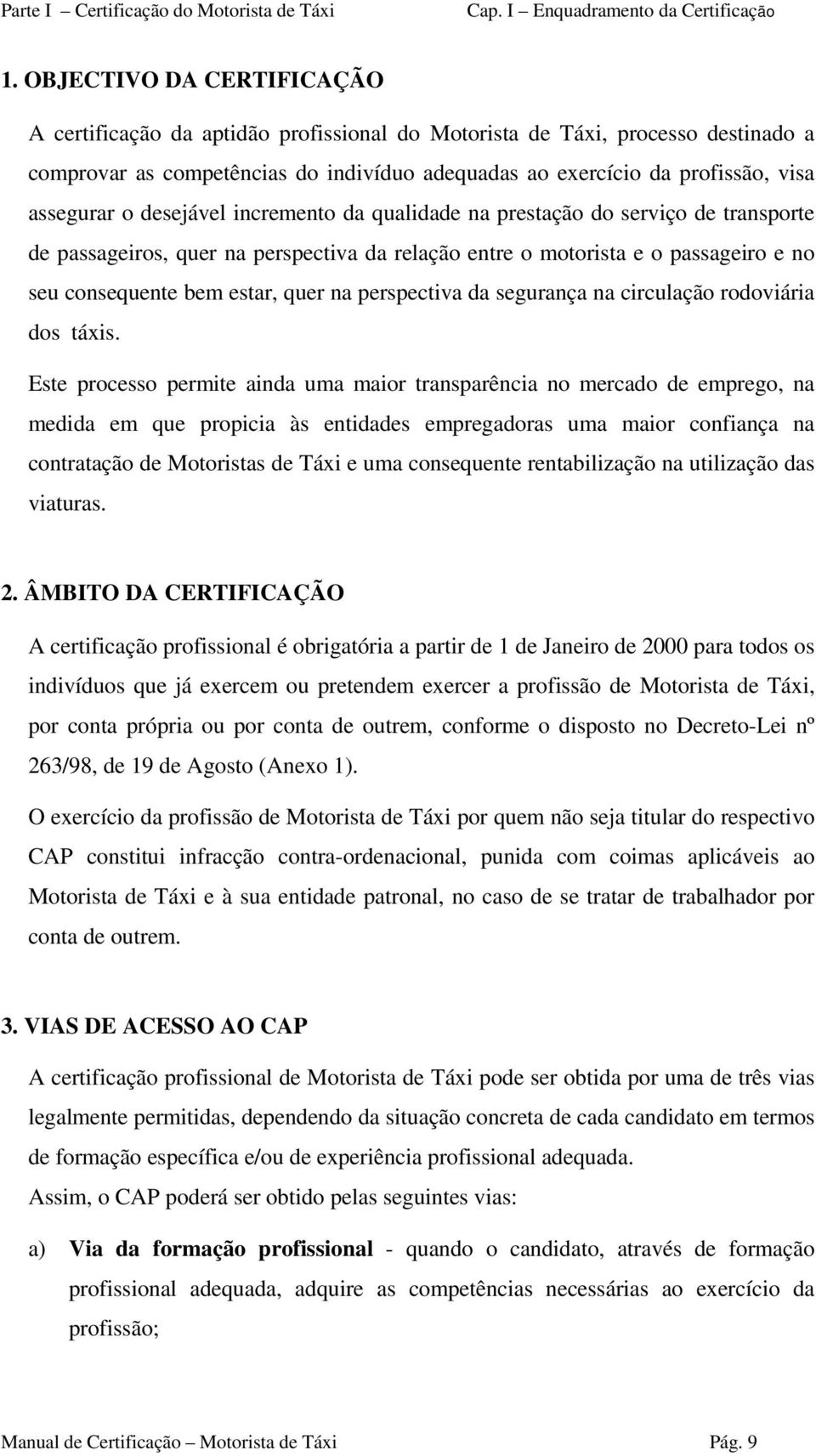 o desejável incremento da qualidade na prestação do serviço de transporte de passageiros, quer na perspectiva da relação entre o motorista e o passageiro e no seu consequente bem estar, quer na