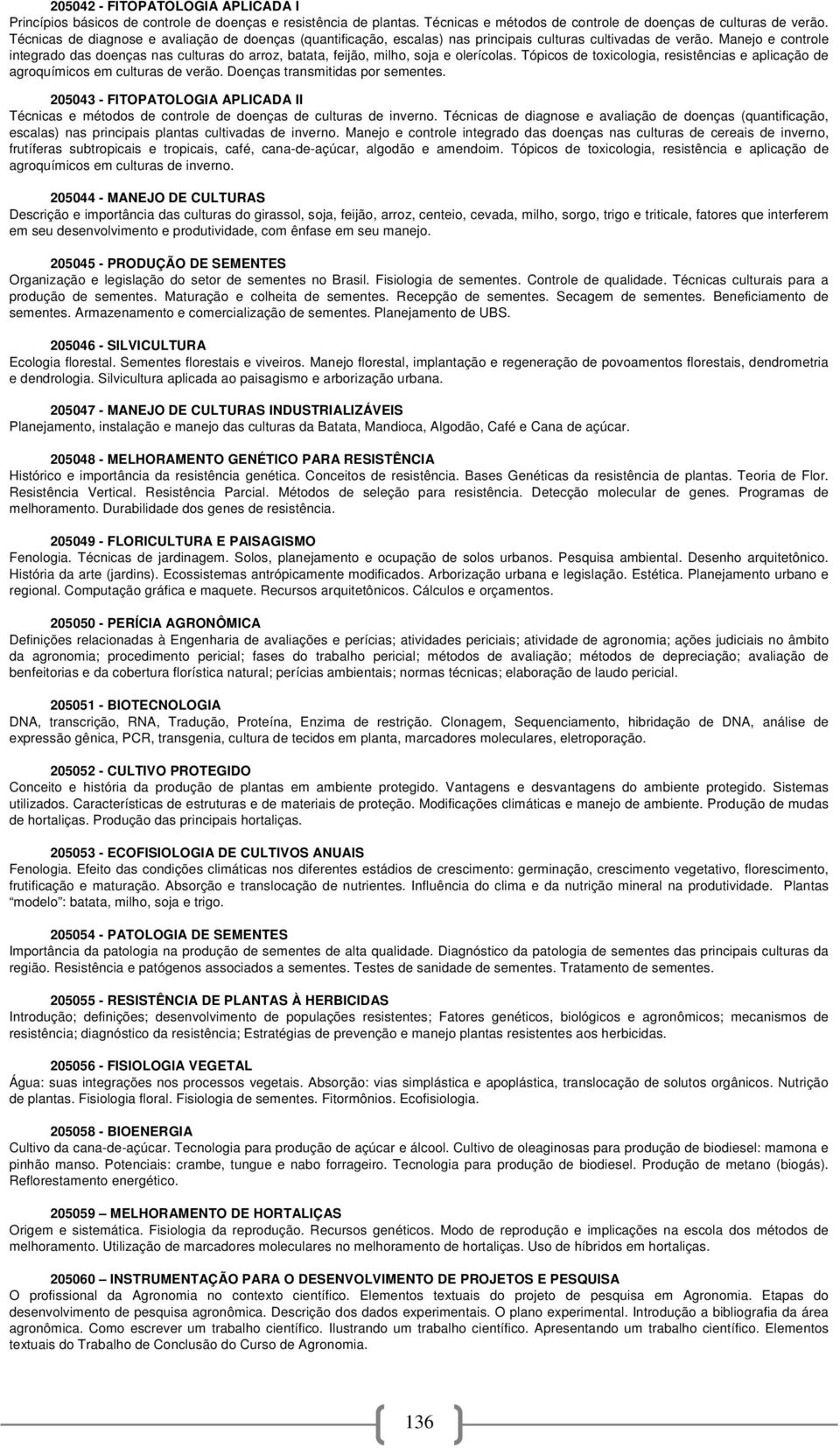 Manejo e controle integrado das doenças nas culturas do arroz, batata, feijão, milho, soja e olerícolas. Tópicos de toxicologia, resistências e aplicação de agroquímicos em culturas de verão.