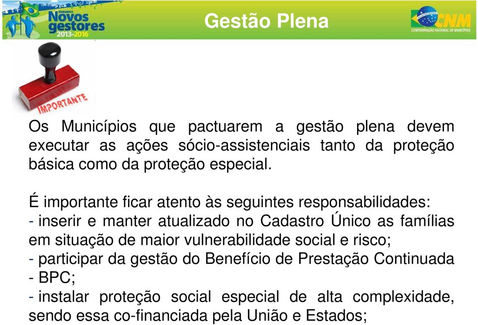 É importante ficar atento às seguintes responsabilidades: - inserir e manter atualizado no Cadastro Único as famílias em