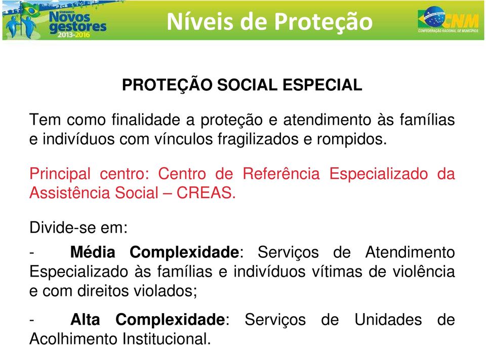 Principal centro: Centro de Referência Especializado da Assistência Social CREAS.