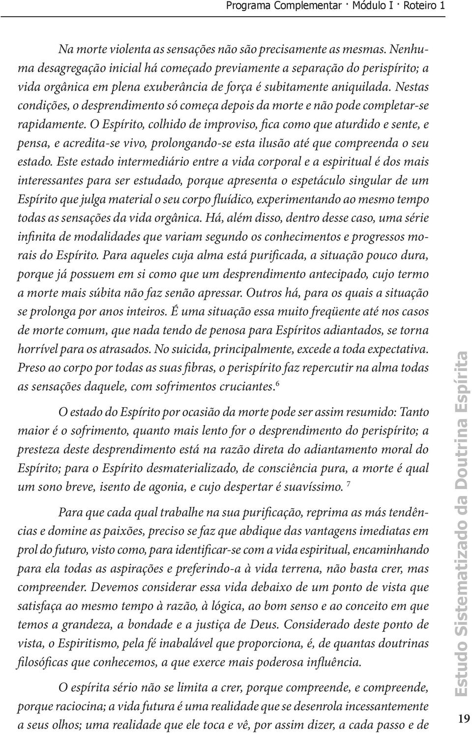 Nestas condições, o desprendimento só começa depois da morte e não pode completar-se rapidamente.