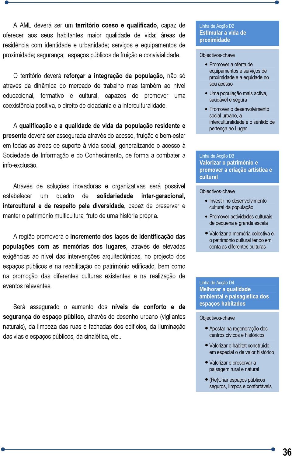 O território deverá reforçar a integração da população, não só através da dinâmica do mercado de trabalho mas também ao nível educacional, formativo e cultural, capazes de promover uma coexistência