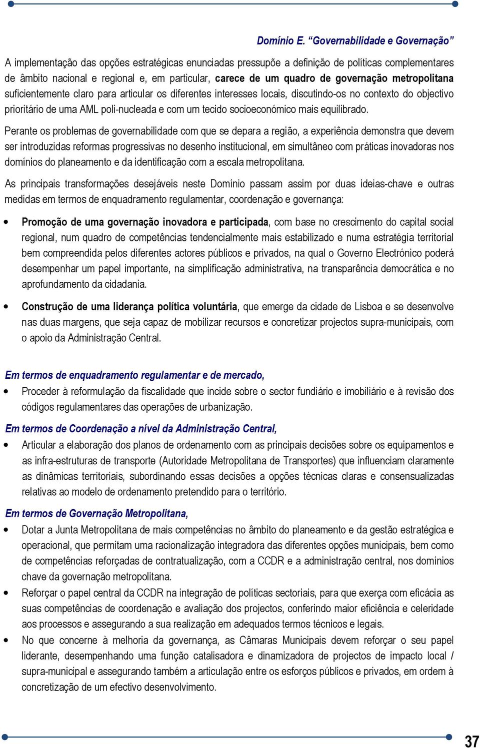 de governação metropolitana suficientemente claro para articular os diferentes interesses locais, discutindo-os no contexto do objectivo prioritário de uma AML poli-nucleada e com um tecido