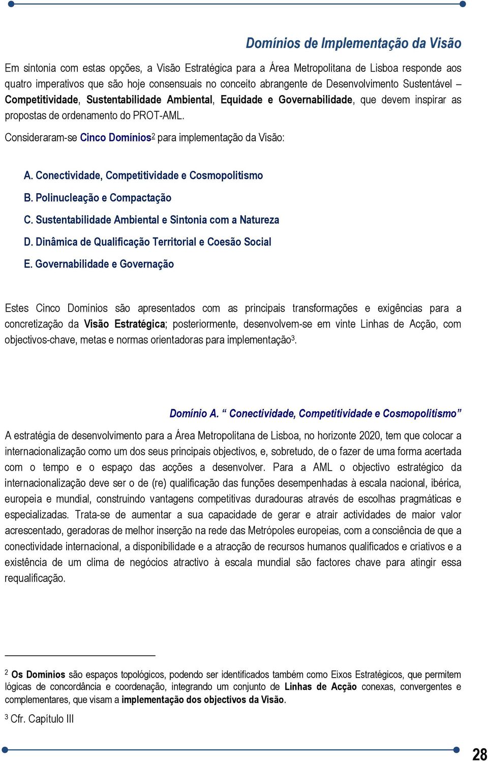 Consideraram-se Cinco Domínios 2 para implementação da Visão: A. Conectividade, Competitividade e Cosmopolitismo B. Polinucleação e Compactação C.