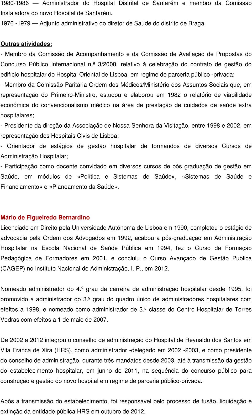 º 3/2008, relativo à celebração do contrato de gestão do edifício hospitalar do Hospital Oriental de Lisboa, em regime de parceria público -privada; - Membro da Comissão Paritária Ordem dos