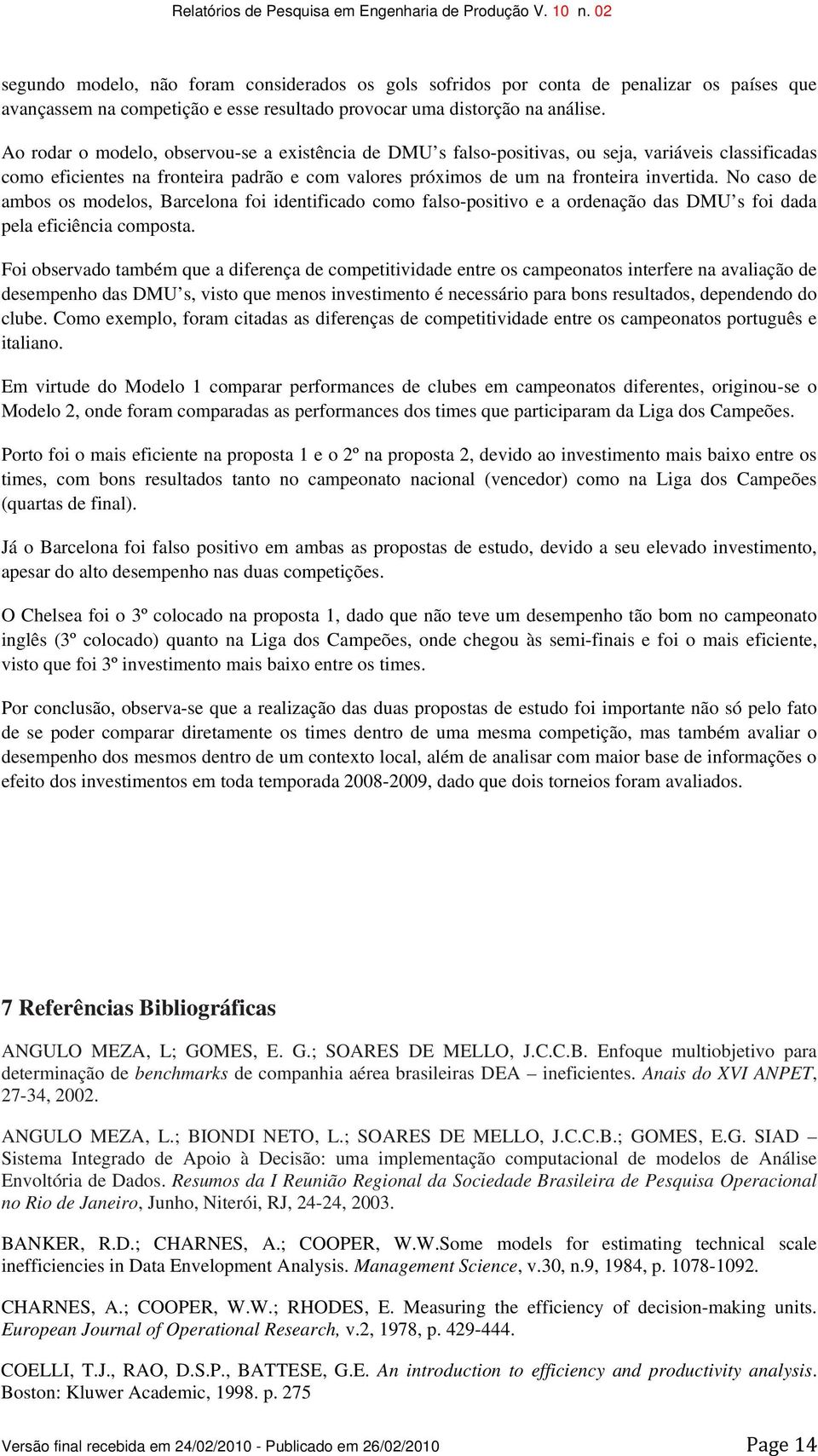 No caso de ambos os modelos, Barcelona foi identificado como falso-positivo e a ordenação das DMU s foi dada pela eficiência composta.