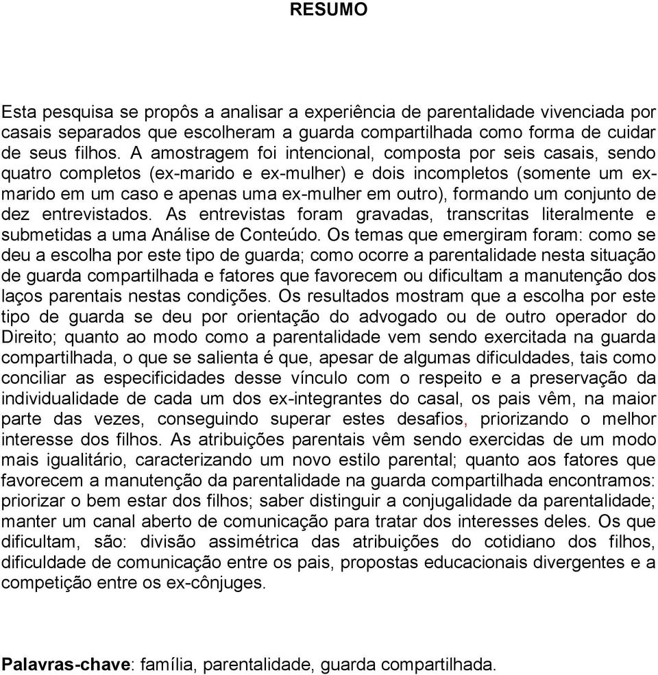 conjunto de dez entrevistados. As entrevistas foram gravadas, transcritas literalmente e submetidas a uma Análise de Conteúdo.