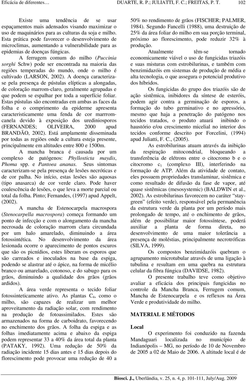 Esta prática pode favorecer o desenvolvimento de microclimas, aumentando a vulnerabilidade para as epidemias de doenças fúngicas.