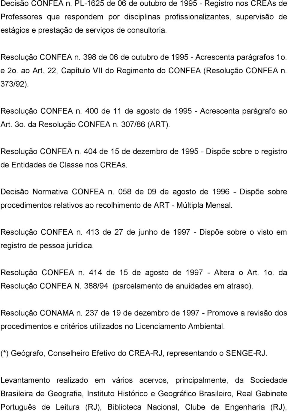 400 de 11 de agosto de 1995 - Acrescenta parágrafo ao Art. 3o. da Resolução CONFEA n. 307/86 (ART). Resolução CONFEA n. 404 de 15 de dezembro de 1995 - Dispõe sobre o registro de Entidades de Classe nos CREAs.