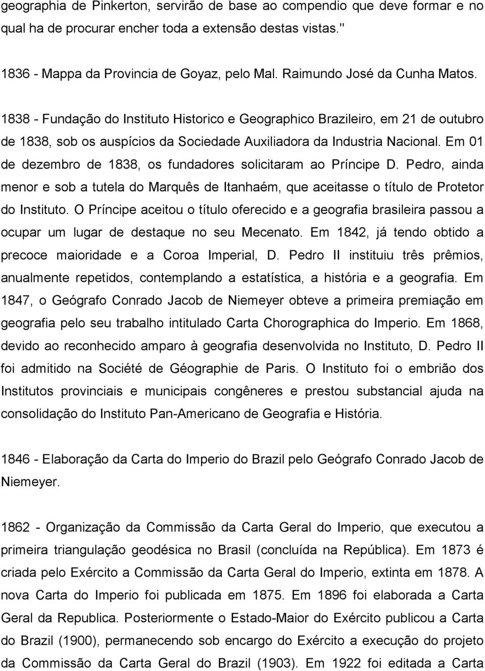 Em 01 de dezembro de 1838, os fundadores solicitaram ao Príncipe D. Pedro, ainda menor e sob a tutela do Marquês de Itanhaém, que aceitasse o título de Protetor do Instituto.