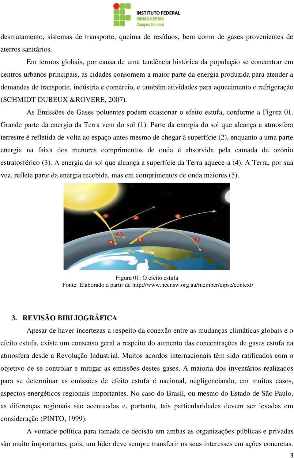 transporte, indústria e comércio, e também atividades para aquecimento e refrigeração (SCHMIDT DUBEUX &ROVERE, 2007).