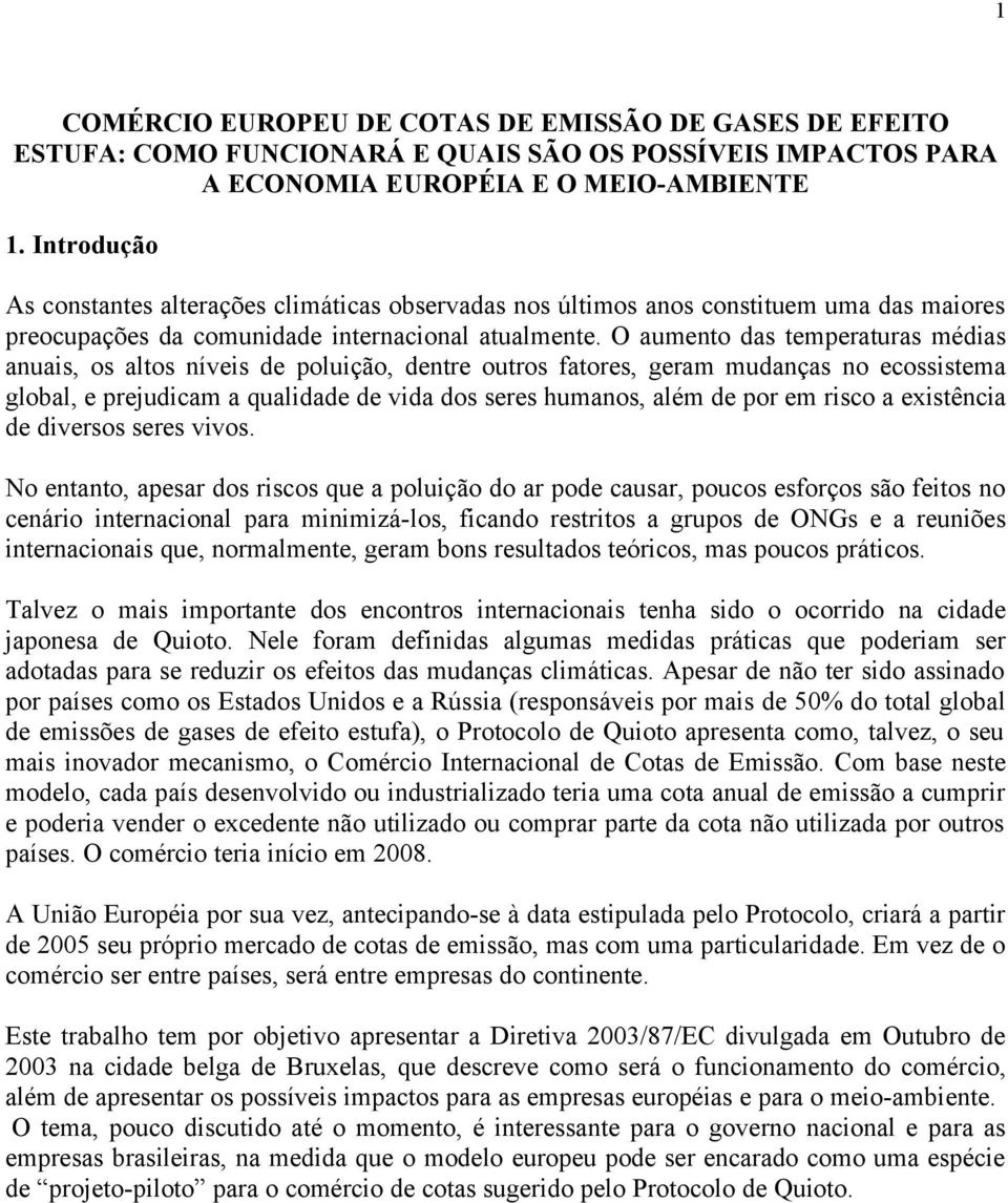 O aumento das temperaturas médias anuais, os altos níveis de poluição, dentre outros fatores, geram mudanças no ecossistema global, e prejudicam a qualidade de vida dos seres humanos, além de por em